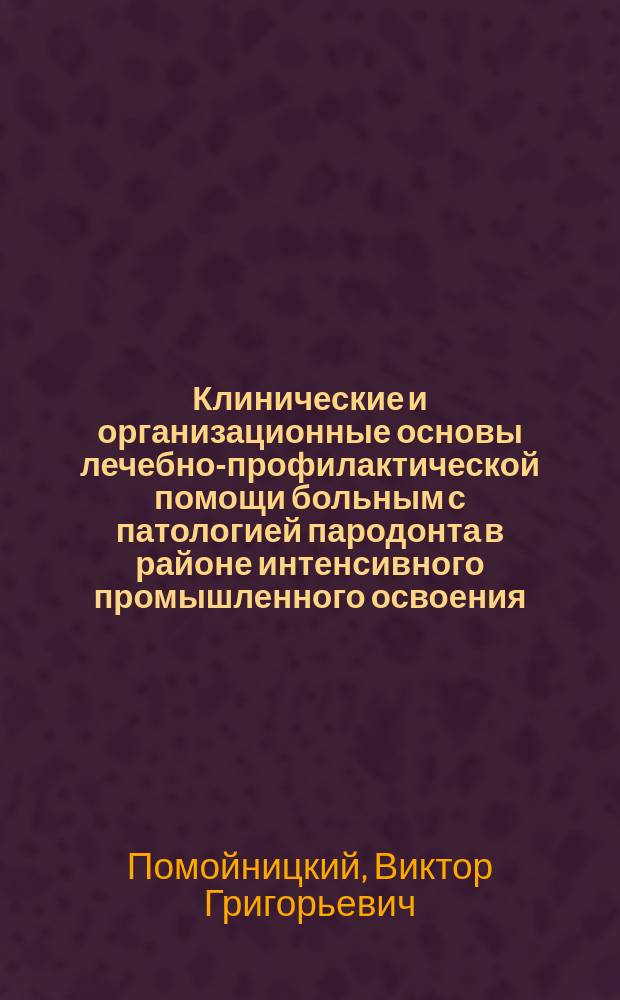 Клинические и организационные основы лечебно-профилактической помощи больным с патологией пародонта в районе интенсивного промышленного освоения : Автореф. дис. на соиск. учен. степ. д-ра мед. наук : (14.00.21)
