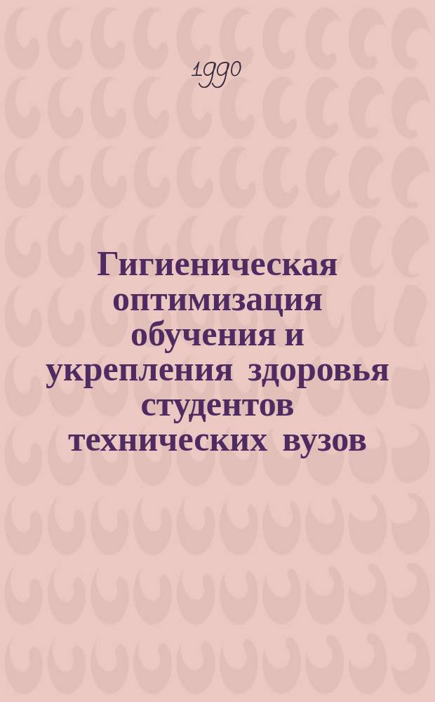 Гигиеническая оптимизация обучения и укрепления здоровья студентов технических вузов : Автореф. дис. на соиск. учен. степ. д-ра мед. наук : (14.00.07)