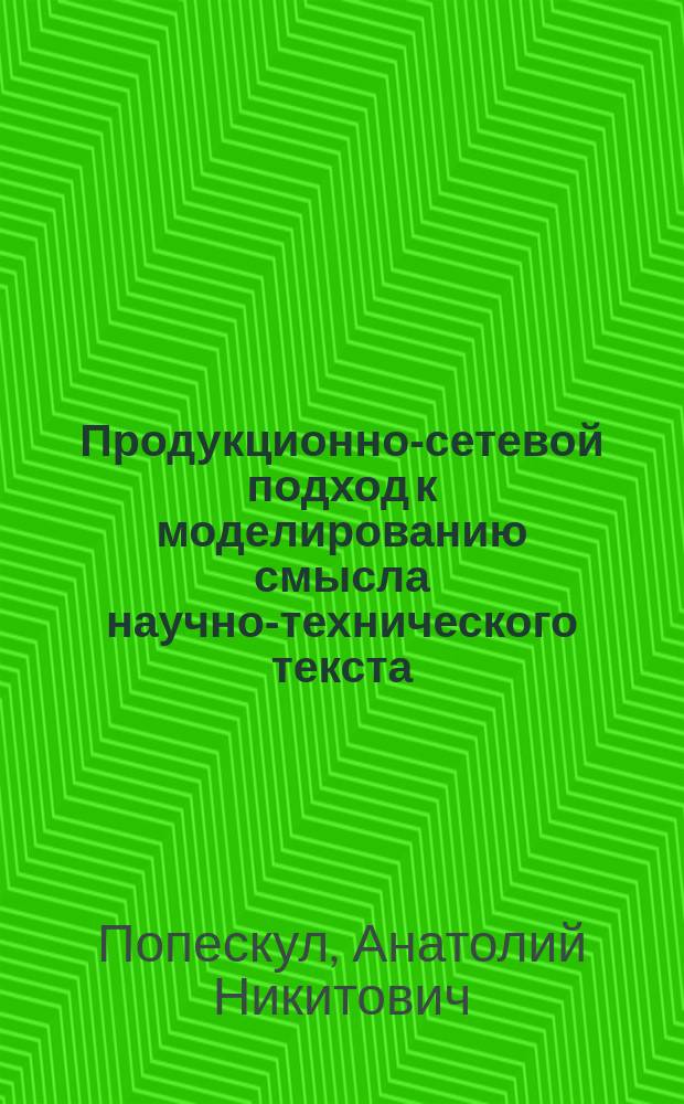 Продукционно-сетевой подход к моделированию смысла научно-технического текста : Автореф. дис. на соиск. учен. степ. д-ра техн. наук : (05.13.16)