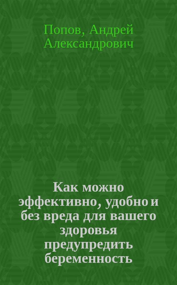 Как можно эффективно, удобно и без вреда для вашего здоровья предупредить беременность