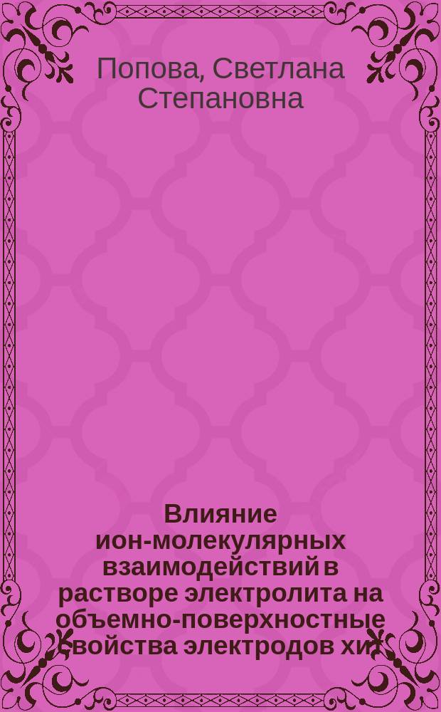Влияние ион-молекулярных взаимодействий в растворе электролита на объемно-поверхностные свойства электродов хит : Автореф. дис. на соиск. учен. степ. д. х. н