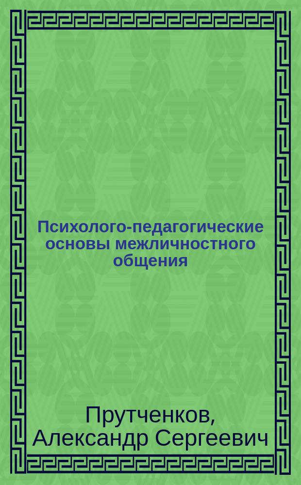 Психолого-педагогические основы межличностного общения : Материалы к циклу лекций и практ. занятий
