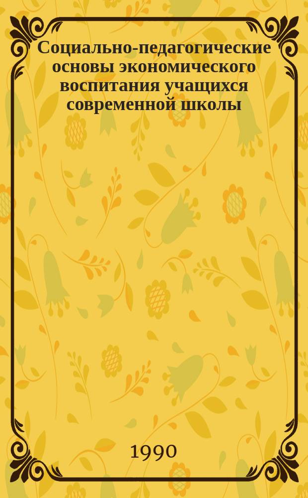 Социально-педагогические основы экономического воспитания учащихся современной школы : Материалы к циклу лекций и практ. занятий