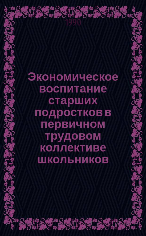 Экономическое воспитание старших подростков в первичном трудовом коллективе школьников : Автореф. дис. на соиск. учен. степ. канд. пед. наук : (13.00.01)