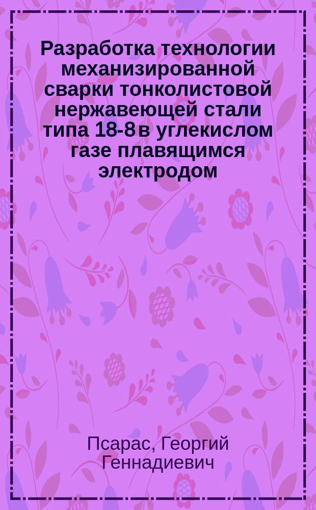 Разработка технологии механизированной сварки тонколистовой нержавеющей стали типа 18-8 в углекислом газе плавящимся электродом : Автореф. дис. на соиск. учен. степ. к. т. н