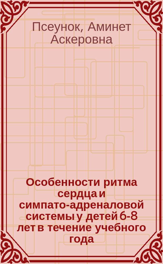 Особенности ритма сердца и симпато-адреналовой системы у детей 6-8 лет в течение учебного года : Автореф. дис. на соиск. учен. степ. канд. биол. наук : (03.00.13)