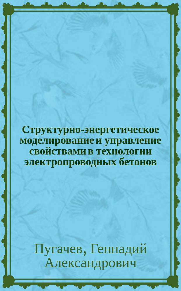 Структурно-энергетическое моделирование и управление свойствами в технологии электропроводных бетонов : Автореф. дис. на соиск. учен. степ. д. т. н