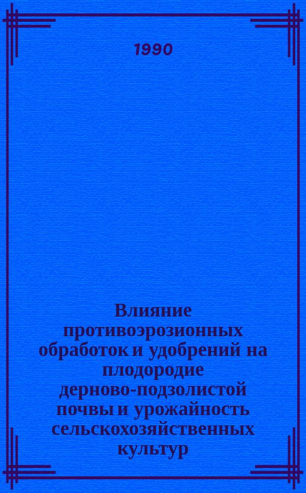 Влияние противоэрозионных обработок и удобрений на плодородие дерново-подзолистой почвы и урожайность сельскохозяйственных культур : Автореф. дис. на соиск. учен. степ. канд. с.-х. наук : (06.01.01)
