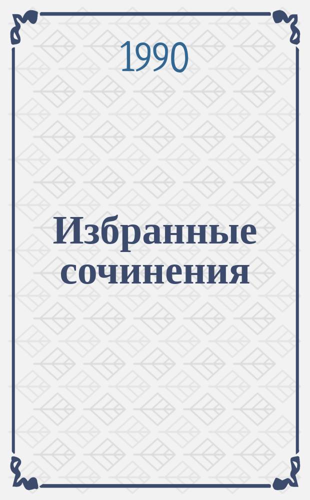 Избранные сочинения : Стихи, поэмы, драм. произведения, худож. и критич. проза