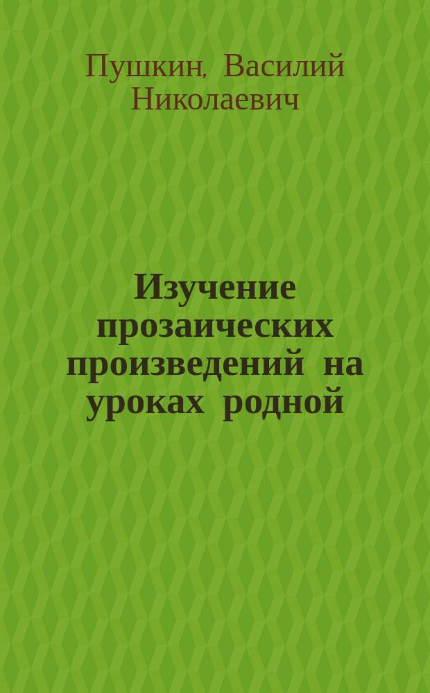 Изучение прозаических произведений на уроках родной (чувашской) литературы в V-VII классах : Автореф. дис. на соиск. учен. степ. канд. пед. наук : (13.00.02)