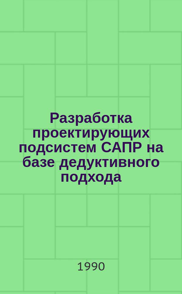 Разработка проектирующих подсистем САПР на базе дедуктивного подхода : Автореф. дис. на соиск. учен. степ. канд. техн. наук : (05.13.11; 05.13.12)
