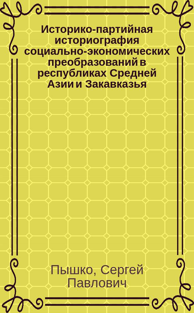 Историко-партийная историография социально-экономических преобразований в республиках Средней Азии и Закавказья (вторая половина 20-х - 30-е годы) : Автореф. дис. на соиск. учен. степ. канд. ист. наук : (07.00.01)