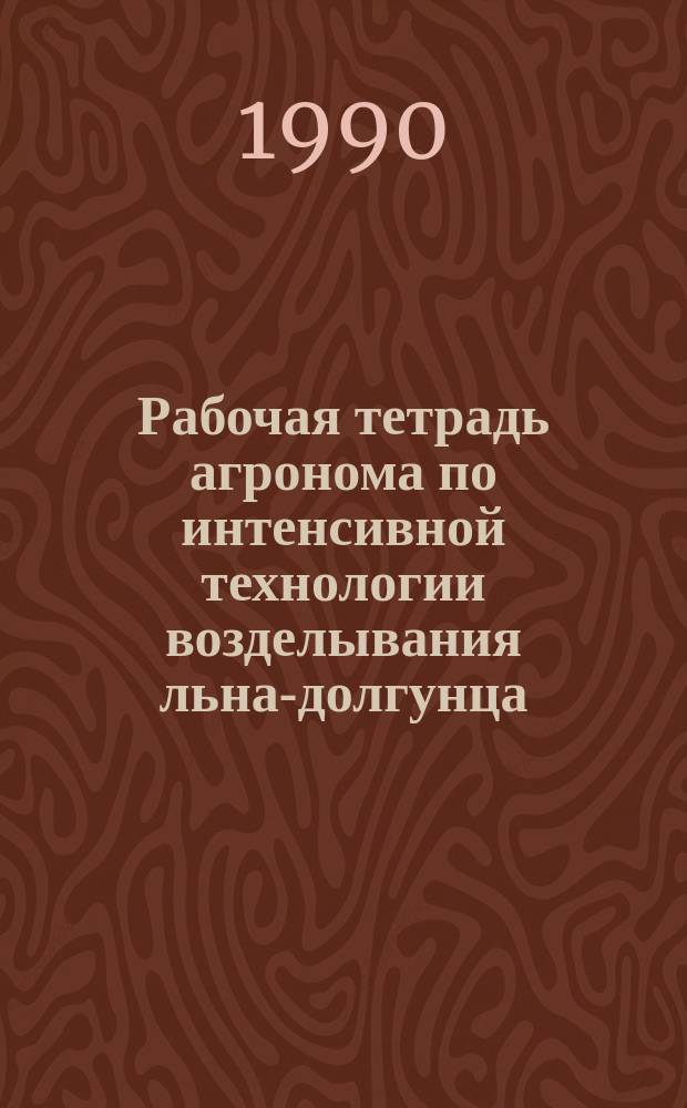 Рабочая тетрадь агронома по интенсивной технологии возделывания льна-долгунца