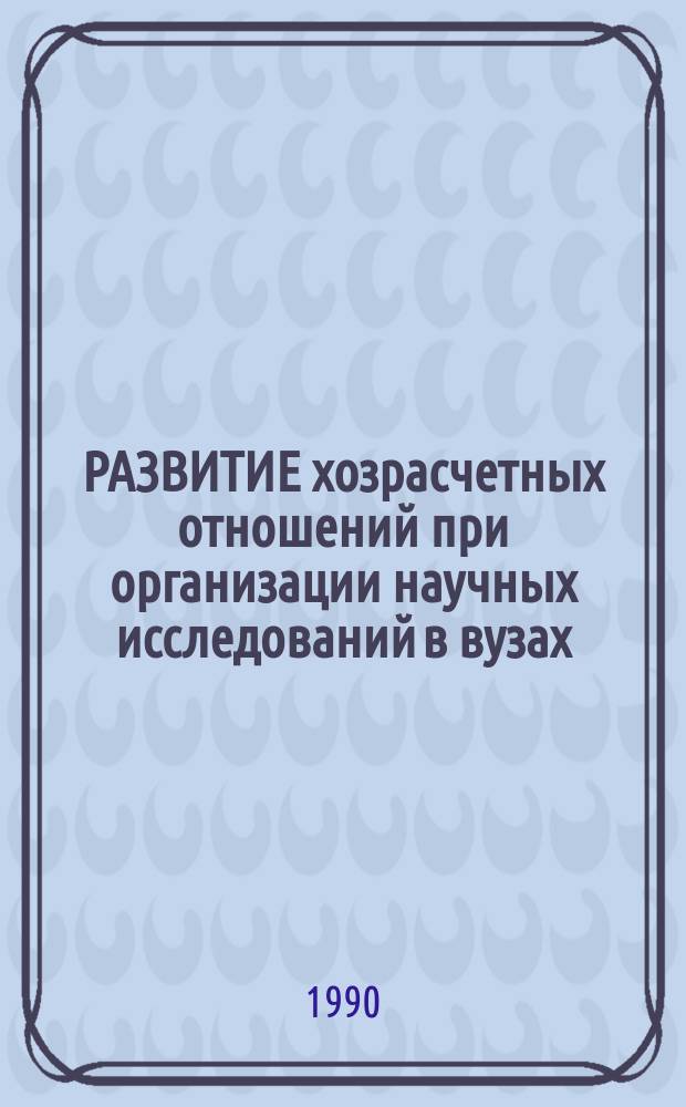 РАЗВИТИЕ хозрасчетных отношений при организации научных исследований в вузах : Метод. рекомендации