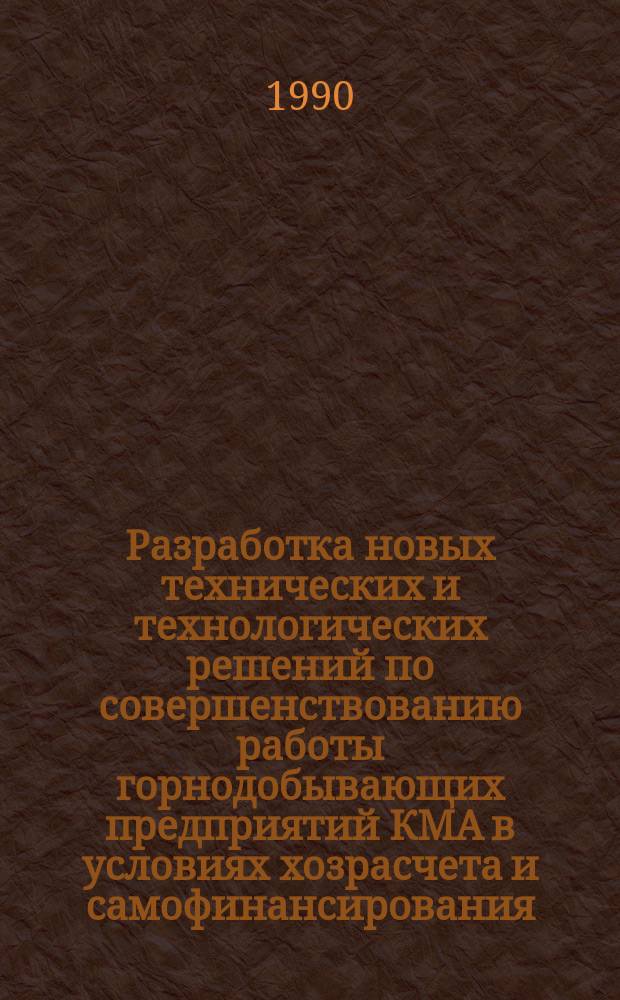 Разработка новых технических и технологических решений по совершенствованию работы горнодобывающих предприятий КМА в условиях хозрасчета и самофинансирования : Тез. докл. к обл. науч.-техн. конф