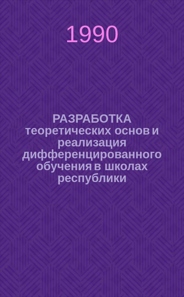 РАЗРАБОТКА теоретических основ и реализация дифференцированного обучения в школах республики : Материалы респ. науч.-практ. конф., 10-12 дек. 1990 г