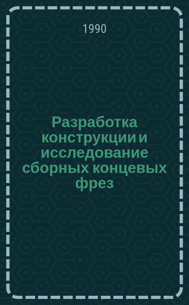 Разработка конструкции и исследование сборных концевых фрез : Автореф. дис. на соиск. учен. степ. канд. техн. наук : (05.03.01)