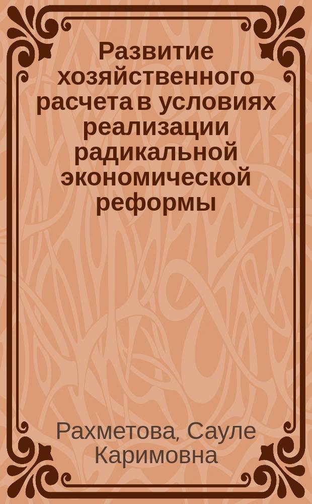 Развитие хозяйственного расчета в условиях реализации радикальной экономической реформы : (На материалах машиностроит. предприятий КазССР) : Автореф. дис. на соиск. учен. степ. канд. экон. наук : (08.00.05)