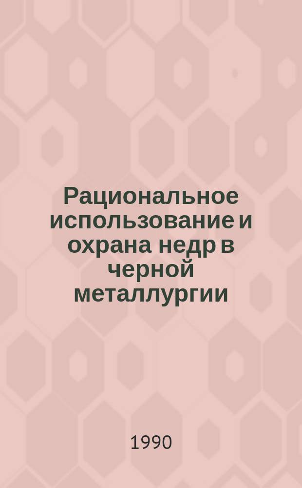 Рациональное использование и охрана недр в черной металлургии : Сб. науч. тр