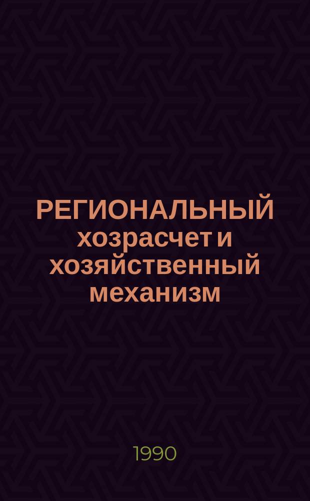 РЕГИОНАЛЬНЫЙ хозрасчет и хозяйственный механизм : Сб. ст