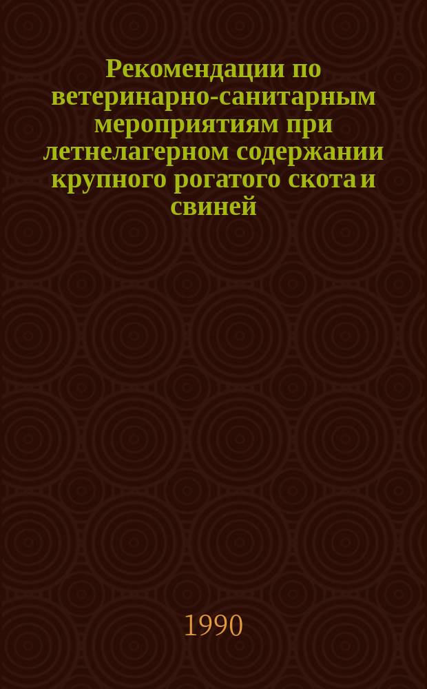 Рекомендации по ветеринарно-санитарным мероприятиям при летнелагерном содержании крупного рогатого скота и свиней