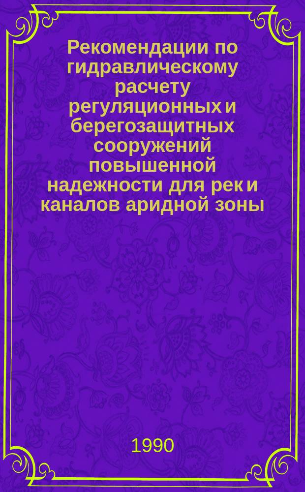 Рекомендации по гидравлическому расчету регуляционных и берегозащитных сооружений повышенной надежности для рек и каналов аридной зоны