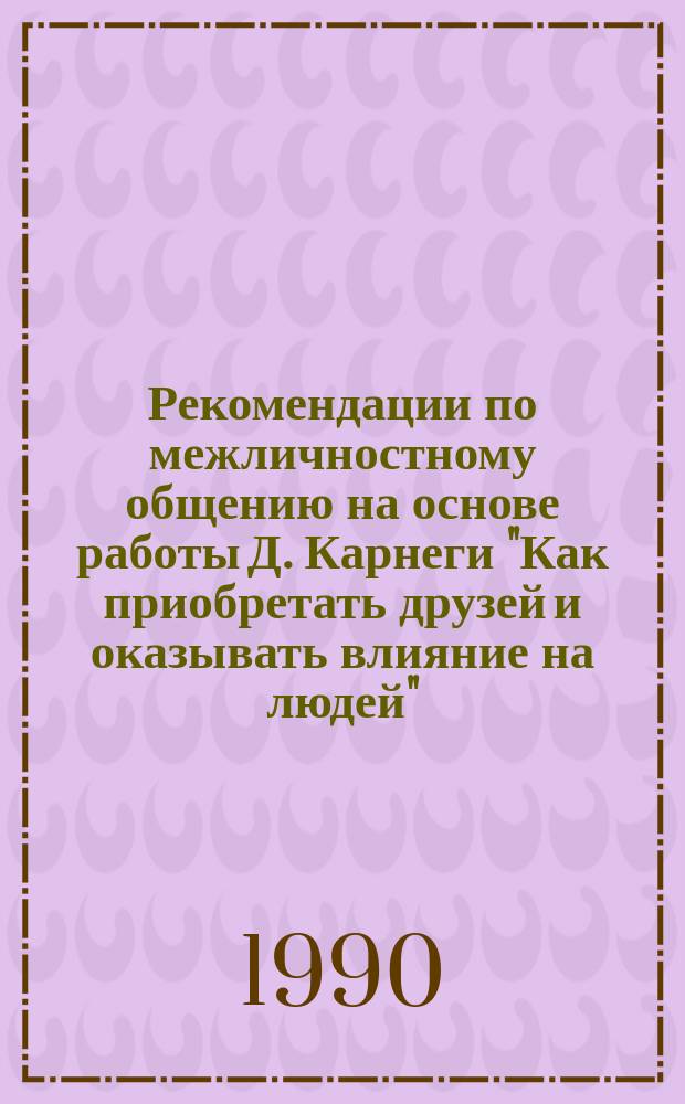 Рекомендации по межличностному общению на основе работы Д. Карнеги "Как приобретать друзей и оказывать влияние на людей"