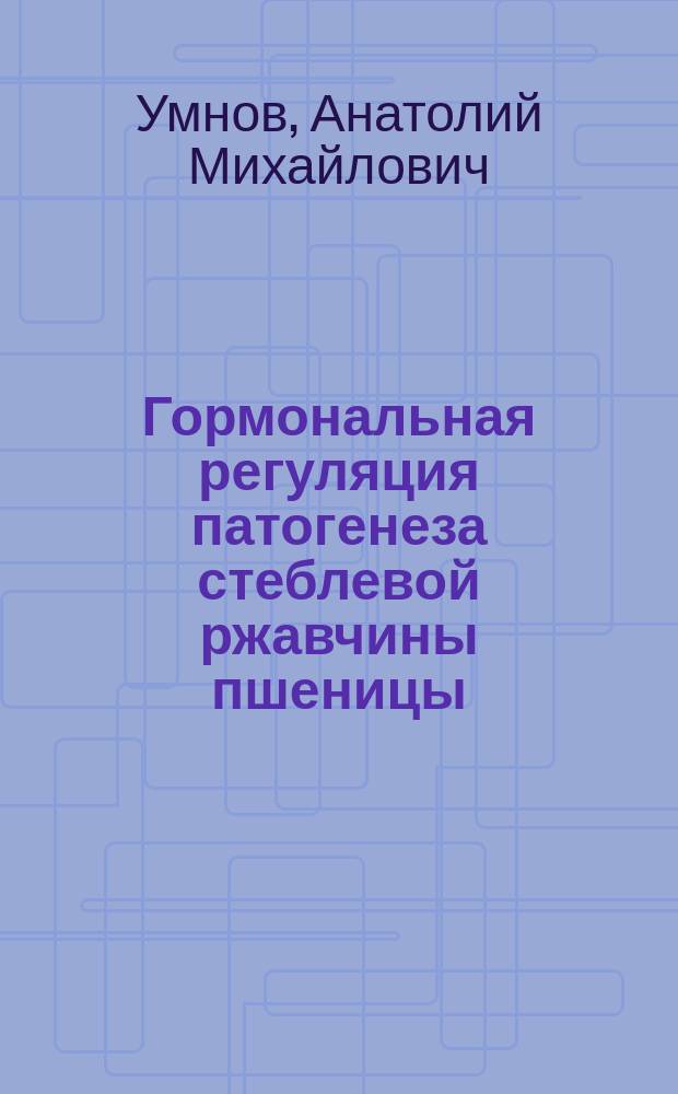 Гормональная регуляция патогенеза стеблевой ржавчины пшеницы : Автореф. дис. на соиск. учен. степ. д-ра биол.наук : (03.00.12)