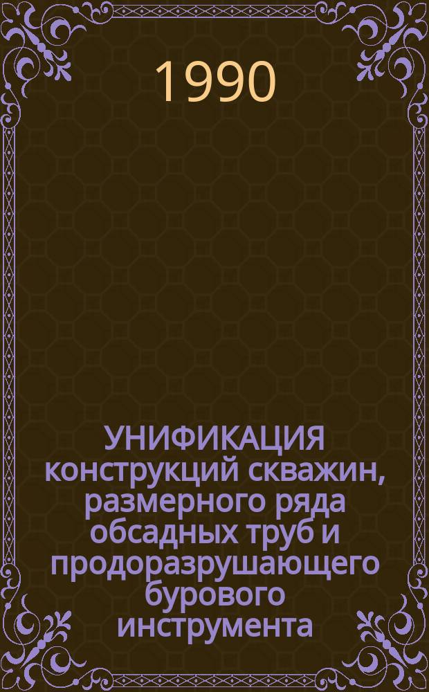 УНИФИКАЦИЯ конструкций скважин, размерного ряда обсадных труб и продоразрушающего бурового инструмента