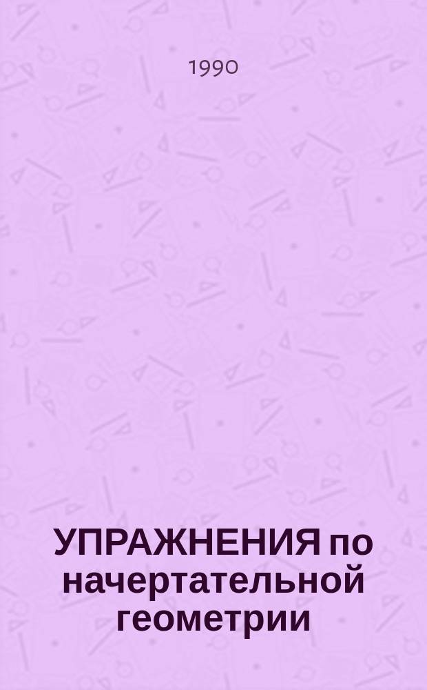 УПРАЖНЕНИЯ по начертательной геометрии : Метод. руководство для студентов 1 курса