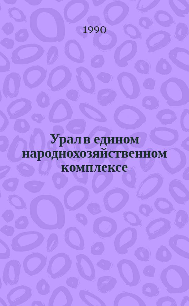 Урал в едином народнохозяйственном комплексе : Сб. науч. тр