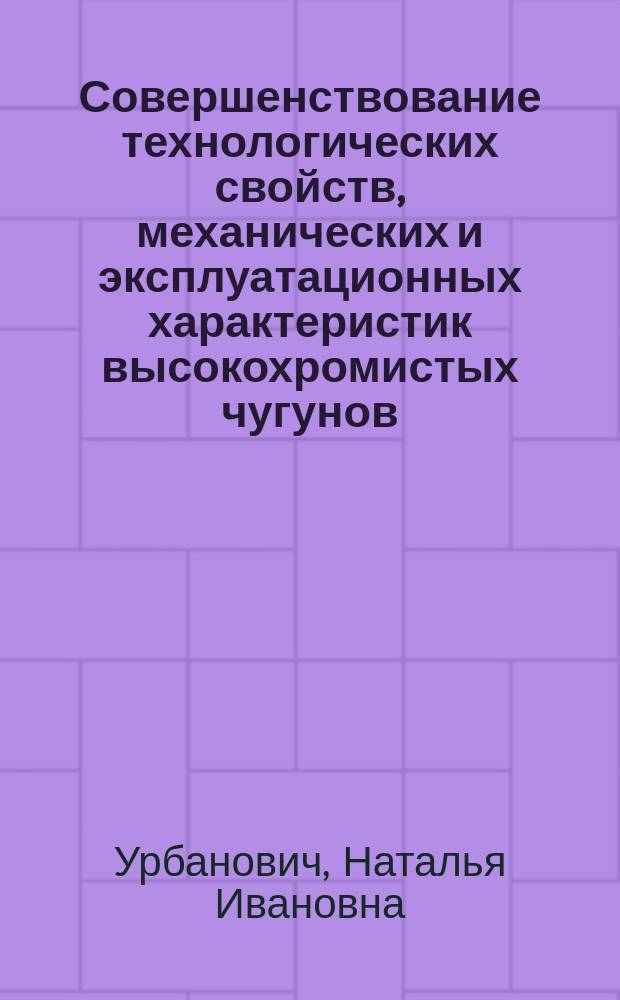 Совершенствование технологических свойств, механических и эксплуатационных характеристик высокохромистых чугунов : Автореф. дис. на соиск. учен. степ. канд. техн. наук : (05.16.04)
