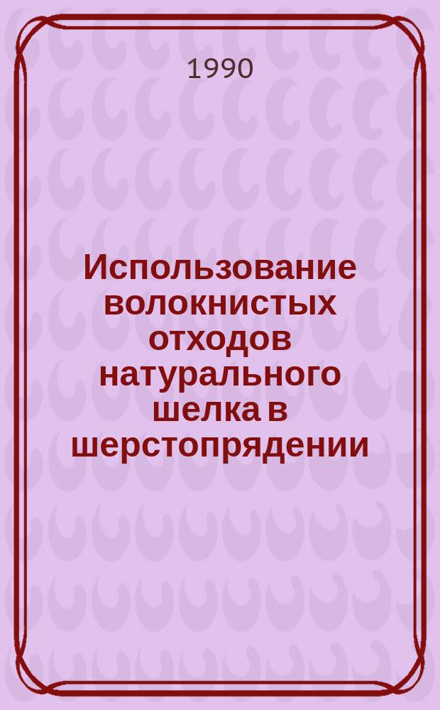 Использование волокнистых отходов натурального шелка в шерстопрядении : (Обзор)