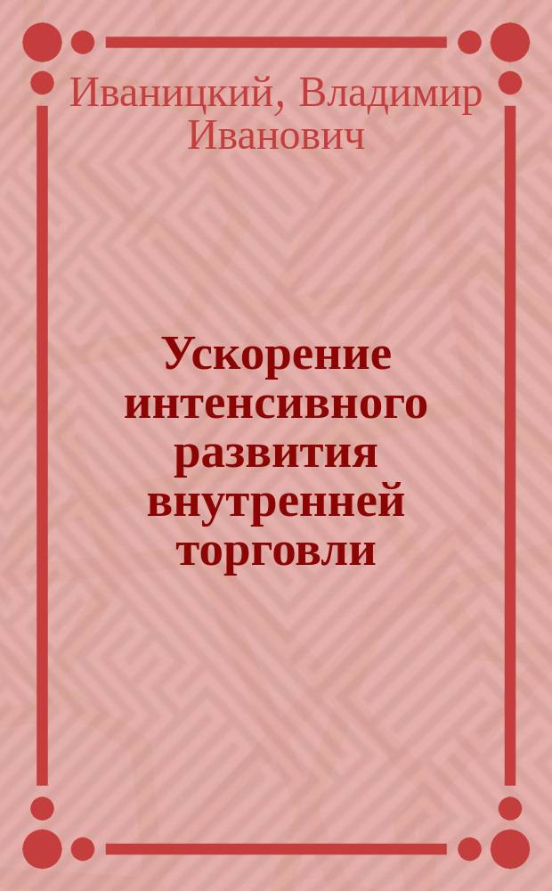 Ускорение интенсивного развития внутренней торговли = Ускоряване на интензивното развитие на вътрешната търговия