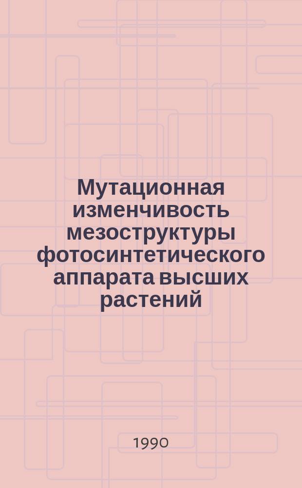 Мутационная изменчивость мезоструктуры фотосинтетического аппарата высших растений : Автореф. дис. на соиск. учен. степ. канд. биол. наук : (03.00.12)