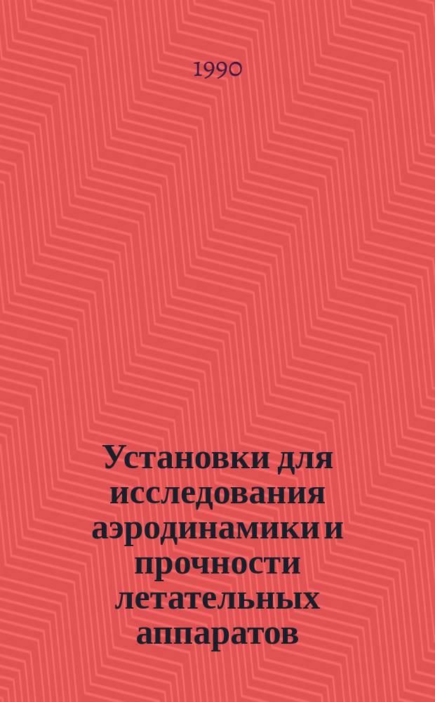 Установки для исследования аэродинамики и прочности летательных аппаратов : Сб. ст