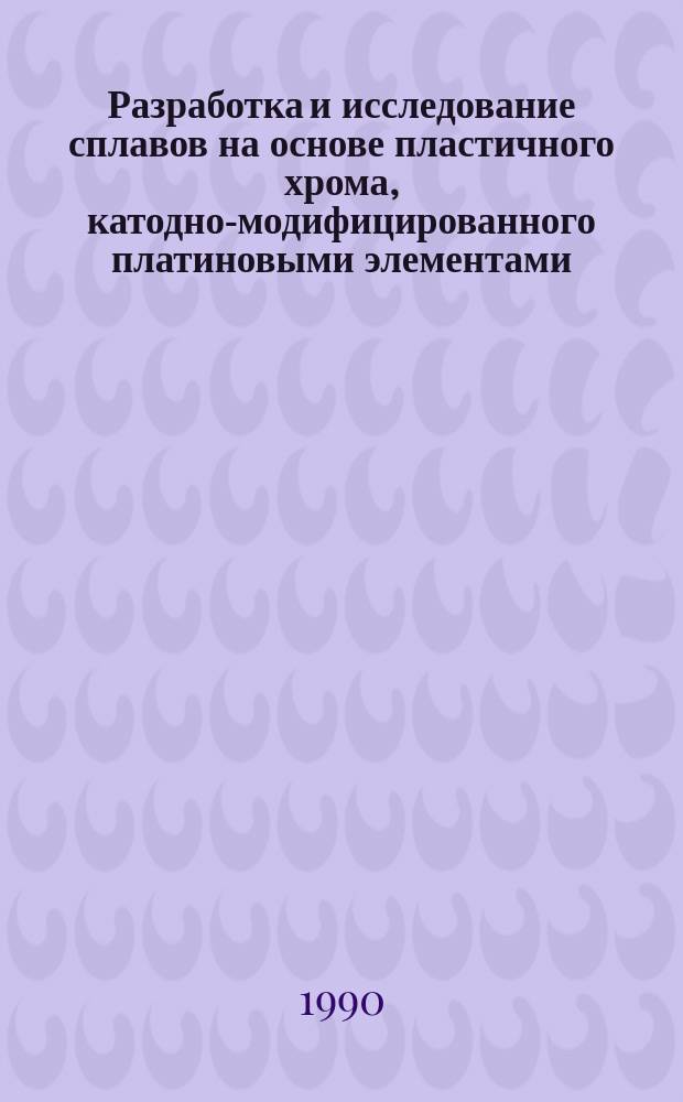 Разработка и исследование сплавов на основе пластичного хрома, катодно-модифицированного платиновыми элементами : Автореф. дис. на соиск. учен. степ. канд. хим. наук : (05.17.14)