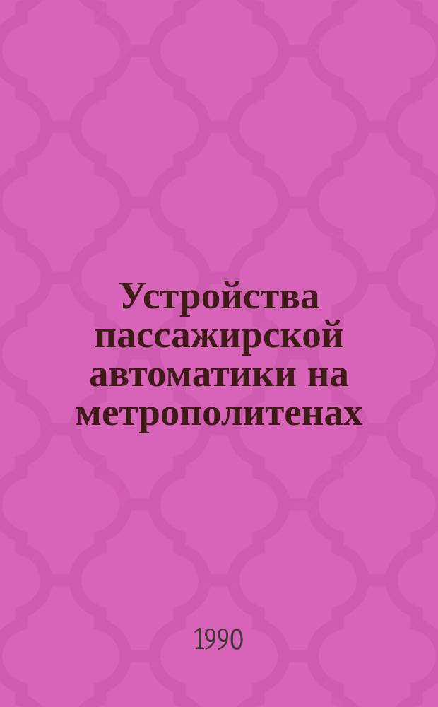 Устройства пассажирской автоматики на метрополитенах : Технология обслуж. : Утв. Гл. упр. метрополитенов М-ва путей сообщ. СССР 25.12.89
