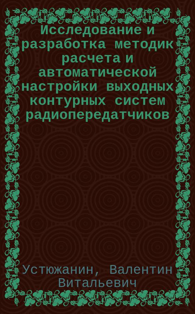 Исследование и разработка методик расчета и автоматической настройки выходных контурных систем радиопередатчиков : Автореф. дис. на соиск. учен. степ. канд. техн. наук : (05.12.17)