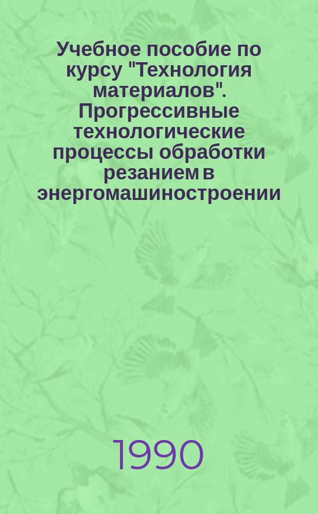 Учебное пособие по курсу "Технология материалов". Прогрессивные технологические процессы обработки резанием в энергомашиностроении
