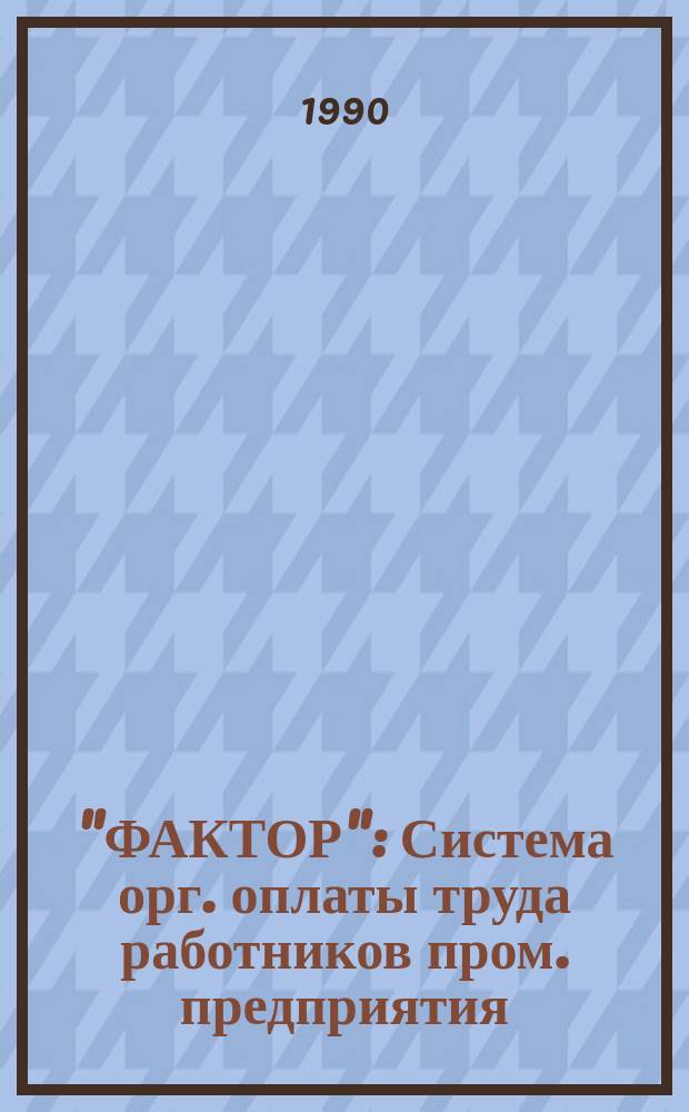 "ФАКТОР" : Система орг. оплаты труда работников пром. предприятия (организации)