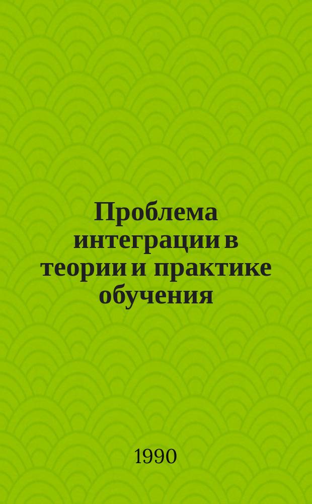 Проблема интеграции в теории и практике обучения : (Пути развития) : Учеб. пособие к спецкурсу