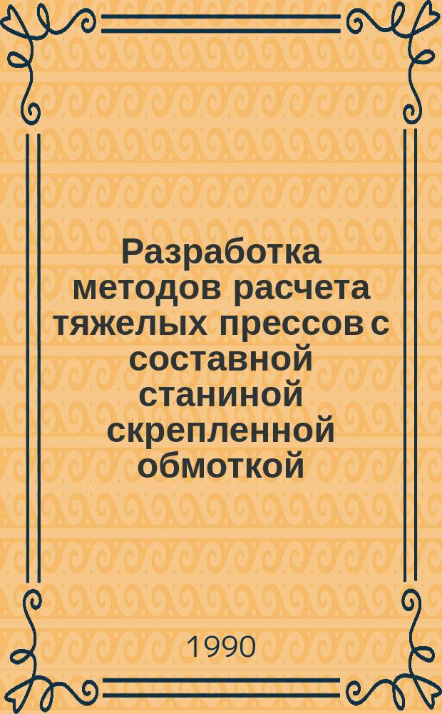 Разработка методов расчета тяжелых прессов с составной станиной скрепленной обмоткой : Автореф. дис. на соиск. учен. степ. канд. техн. наук : (01.02.06)