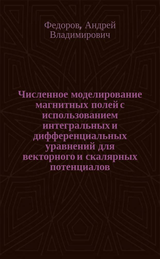 Численное моделирование магнитных полей с использованием интегральных и дифференциальных уравнений для векторного и скалярных потенциалов : Автореф. дис. на соиск. учен. степ. канд. физ.-мат. наук : (01.01.07)