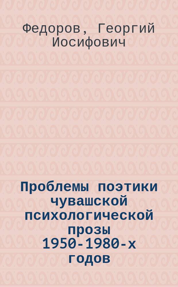 Проблемы поэтики чувашской психологической прозы 1950-1980-х годов : Автореф. дис. на соиск. учен. степ. канд. филол. наук : (10.01.02)