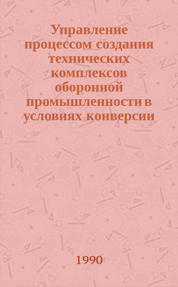Управление процессом создания технических комплексов оборонной промышленности в условиях конверсии : Автореф. дис. на соиск. учен. степ. д-ра экон. наук в форме науч. докл. : (08.00.05)