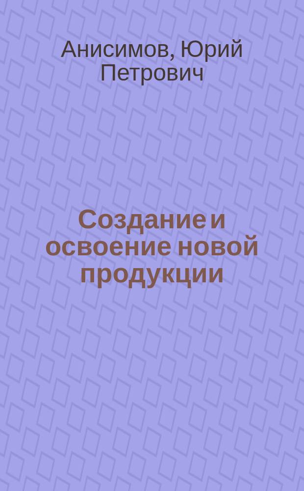 Создание и освоение новой продукции : Конспект лекций