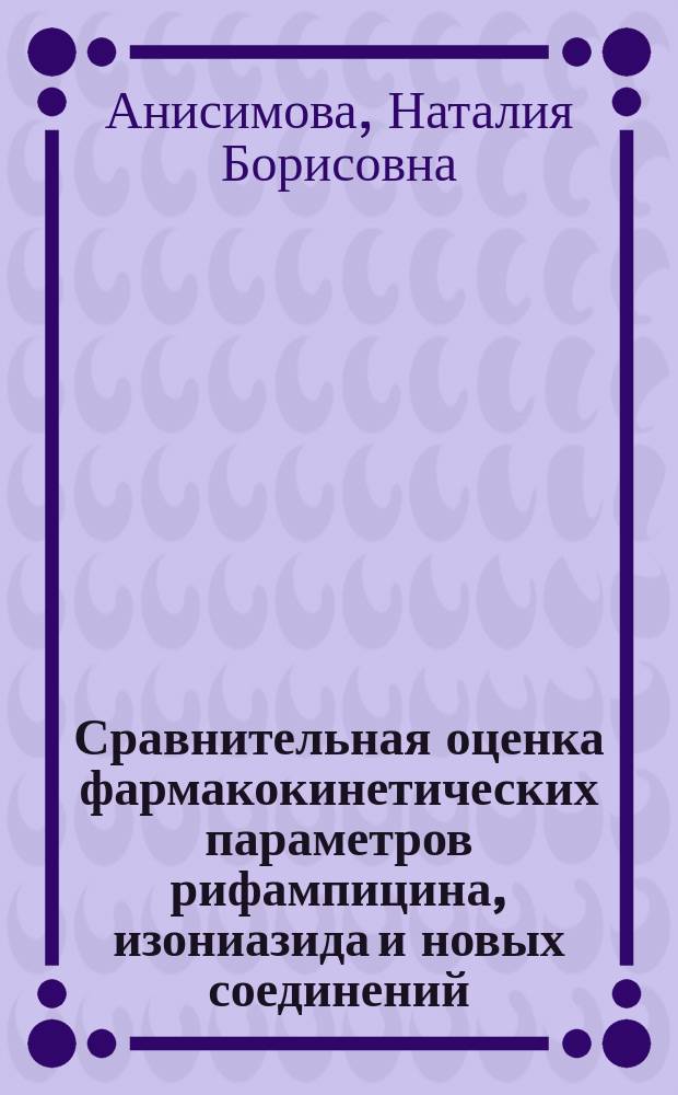 Сравнительная оценка фармакокинетических параметров рифампицина, изониазида и новых соединений, обладающих противотуберкулезной активностью : Автореф. дис. на соиск. учен. степ. канд. биол. наук : (14.00.25)