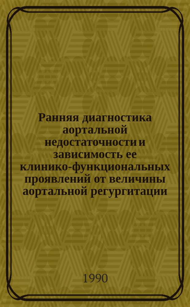 Ранняя диагностика аортальной недостаточности и зависимость ее клинико-функциональных проявлений от величины аортальной регургитации : Автореф. дис. на соиск. учен. степ. канд. мед. наук : (14.00.06)