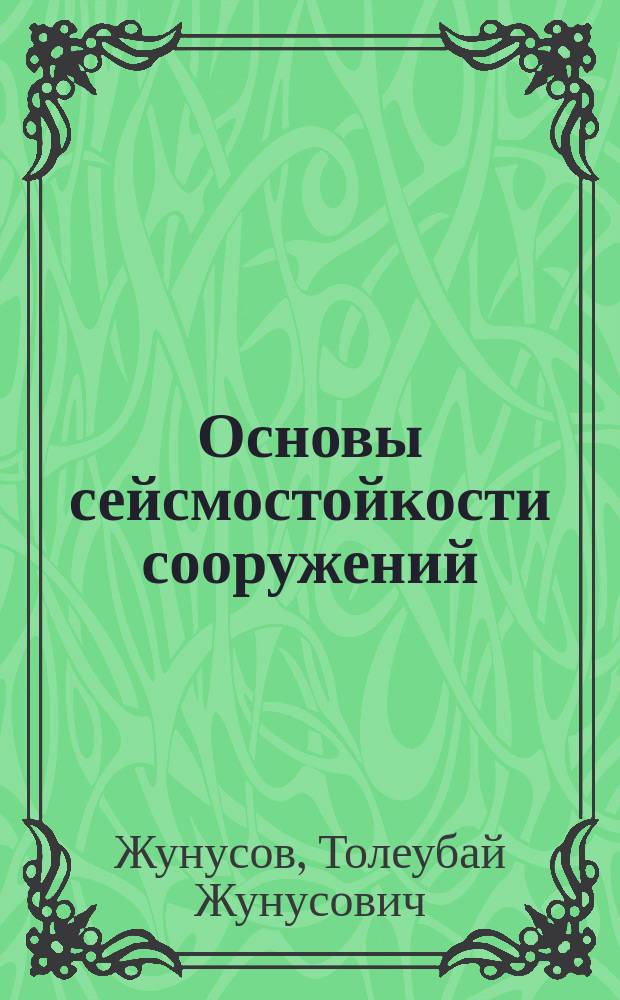 Основы сейсмостойкости сооружений : (Прикл. курс) : Для строит. спец. вузов